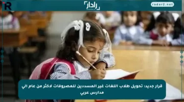 قرار جديد: تحويل طلاب اللغات غير المسددين للمصروفات لأكثر من عام إلى مدارس عربي